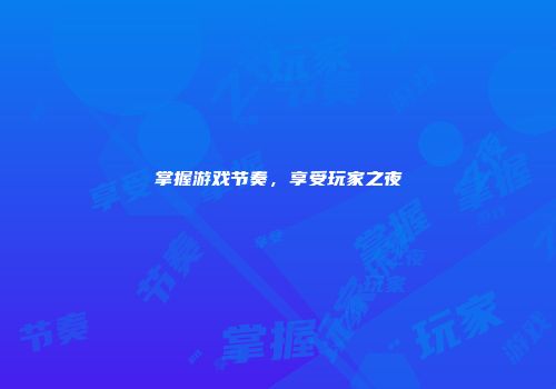 掌握游戏节奏，享受玩家之夜
