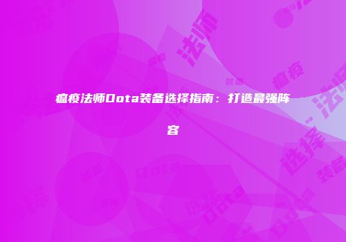 瘟疫法师Dota装备选择指南：打造最强阵容