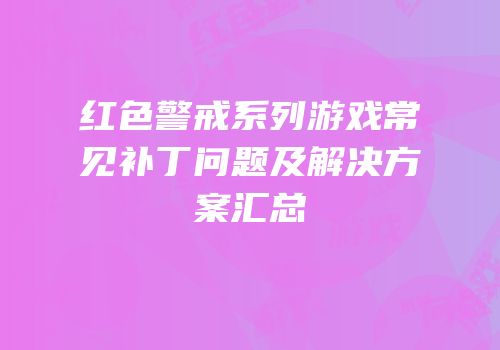 红色警戒系列游戏常见补丁问题及解决方案汇总