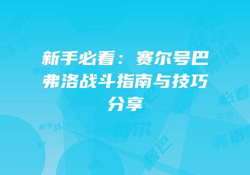 新手必看：赛尔号巴弗洛战斗指南与技巧分享