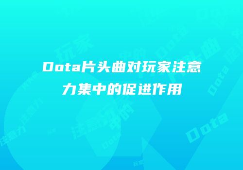 Dota片头曲对玩家注意力集中的促进作用