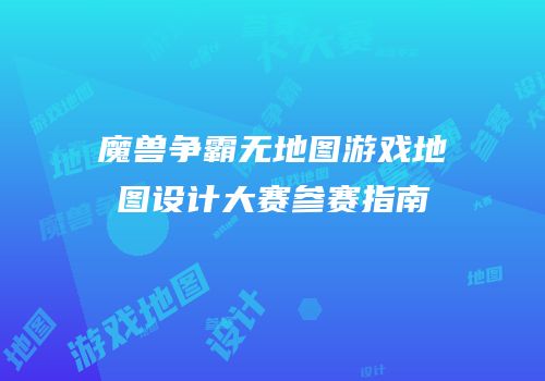 魔兽争霸无地图游戏地图设计大赛参赛指南