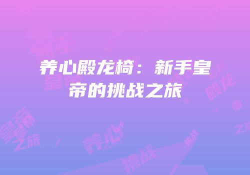 养心殿龙椅：新手皇帝的挑战之旅