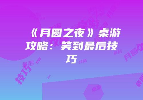 《月圆之夜》桌游攻略：笑到最后技巧
