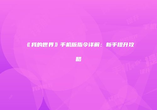 《我的世界》手机版指令详解：新手提升攻略