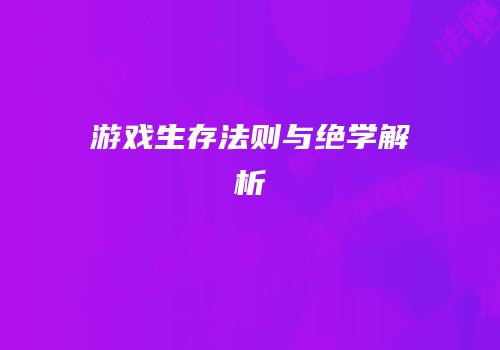 游戏生存法则与绝学解析
