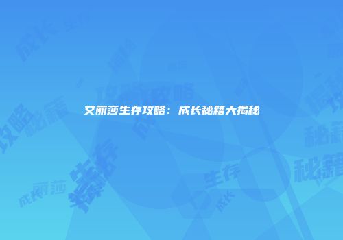 艾丽莎生存攻略：成长秘籍大揭秘