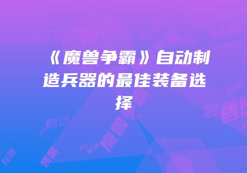 《魔兽争霸》自动制造兵器的最佳装备选择