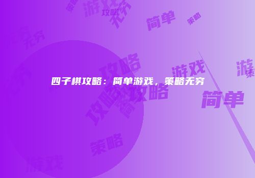 四子棋攻略：简单游戏，策略无穷