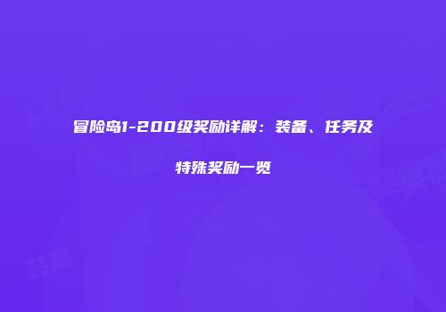 冒险岛1-200级奖励详解：装备、任务及特殊奖励一览