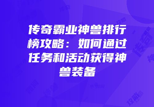 传奇霸业神兽排行榜攻略：如何通过任务和活动获得神兽装备