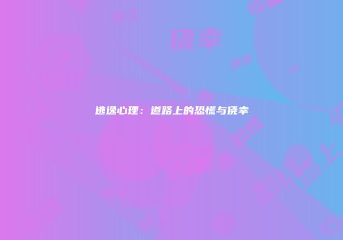 逃逸心理：道路上的恐慌与侥幸