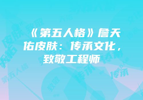 《第五人格》詹天佑皮肤：传承文化，致敬工程师
