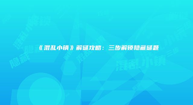 《混乱小镇》解谜攻略：三步解锁隐藏谜题