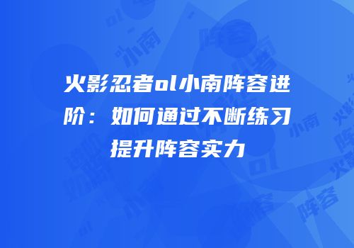 火影忍者ol小南阵容进阶：如何通过不断练习提升阵容实力