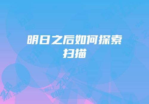 明日之后如何探索扫描