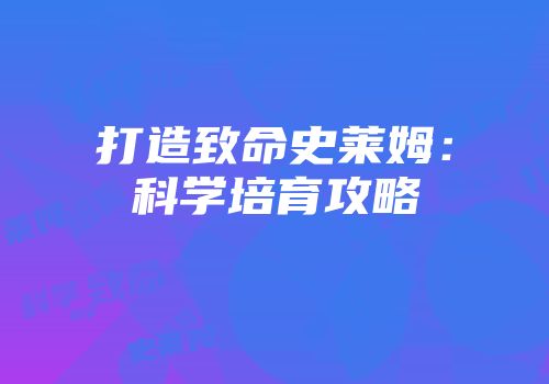 打造致命史莱姆：科学培育攻略