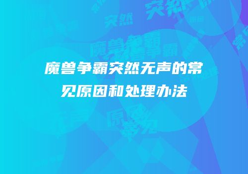 魔兽争霸突然无声的常见原因和处理办法