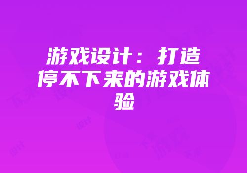 游戏设计：打造停不下来的游戏体验