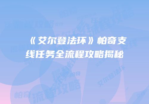 《艾尔登法环》帕奇支线任务全流程攻略揭秘