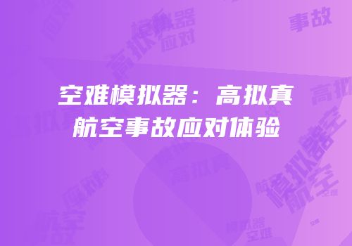 空难模拟器:高拟真航空事故应对体验