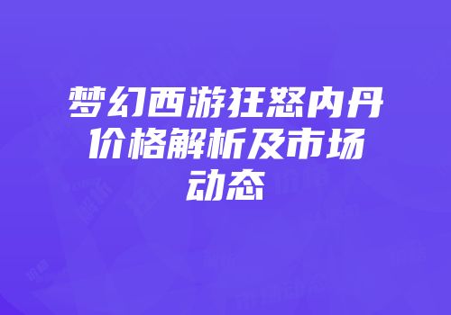梦幻西游狂怒内丹价格解析及市场动态