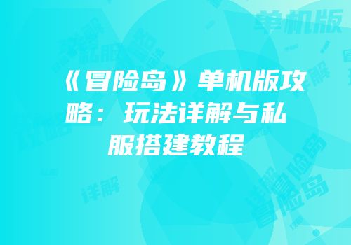 《冒险岛》单机版攻略：玩法详解与私服搭建教程