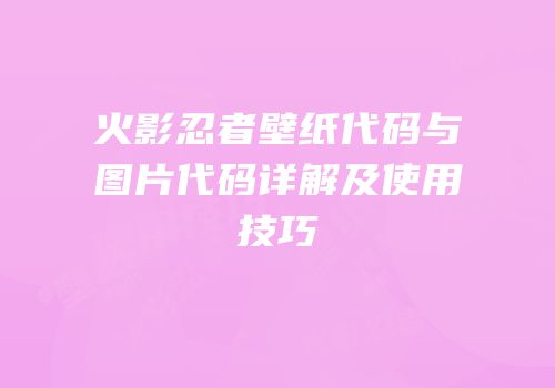 火影忍者壁纸代码与图片代码详解及使用技巧