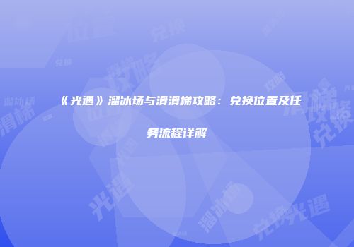 《光遇》溜冰场与滑滑梯攻略：兑换位置及任务流程详解