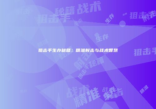 狙击手生存秘籍：精准射击与战术智慧