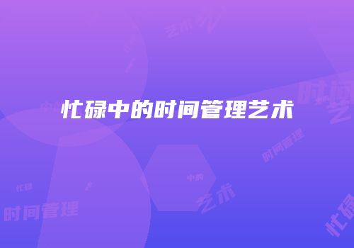 忙碌中的时间管理艺术