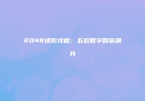 2048进阶攻略：五招数字翻倍飙升