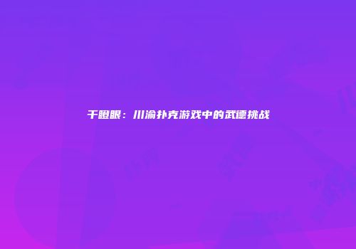 干瞪眼：川渝扑克游戏中的武德挑战