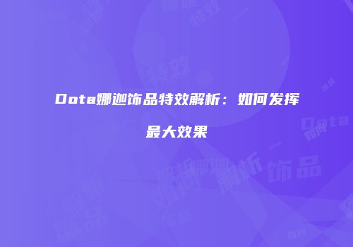 Dota娜迦饰品特效解析：如何发挥最大效果