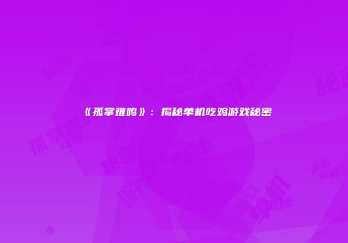 《孤掌难鸣》：揭秘单机吃鸡游戏秘密