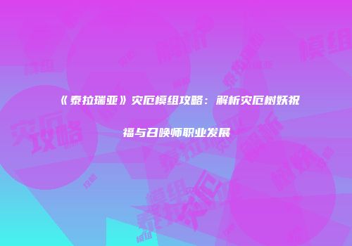 《泰拉瑞亚》灾厄模组攻略：解析灾厄树妖祝福与召唤师职业发展