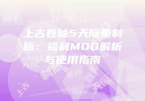 上古卷轴5天际重制版：福利MOD解析与使用指南