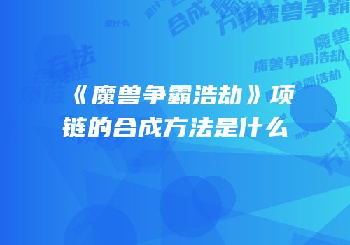 《魔兽争霸浩劫》项链的合成方法是什么