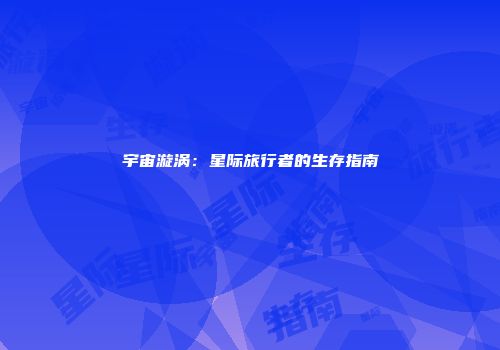 宇宙漩涡：星际旅行者的生存指南