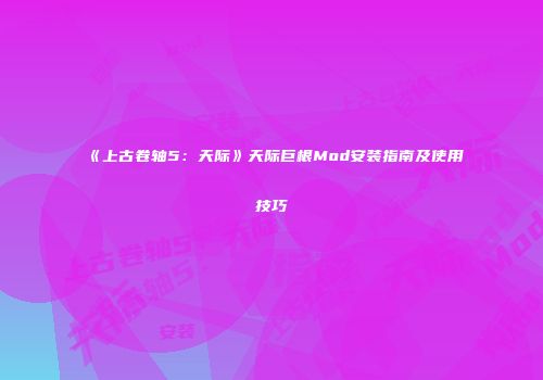 《上古卷轴5：天际》天际巨根Mod安装指南及使用技巧