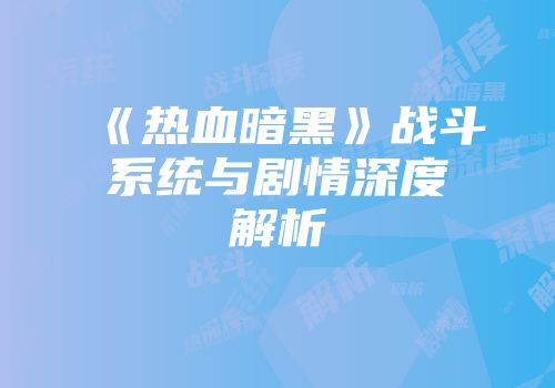 《热血暗黑》战斗系统与剧情深度解析