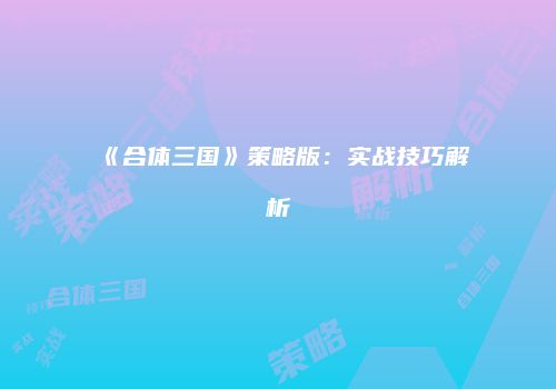 《合体三国》策略版：实战技巧解析