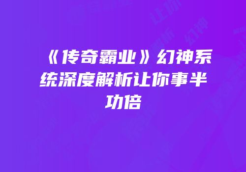 《传奇霸业》幻神系统深度解析让你事半功倍