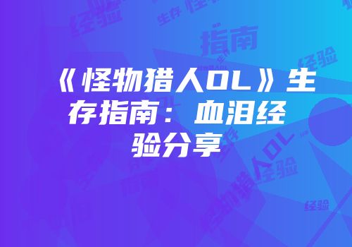 《怪物猎人OL》生存指南：血泪经验分享