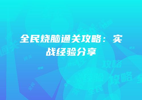 全民烧脑通关攻略：实战经验分享
