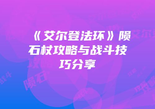 《艾尔登法环》陨石杖攻略与战斗技巧分享