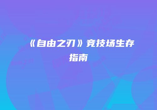 《自由之刃》竞技场生存指南