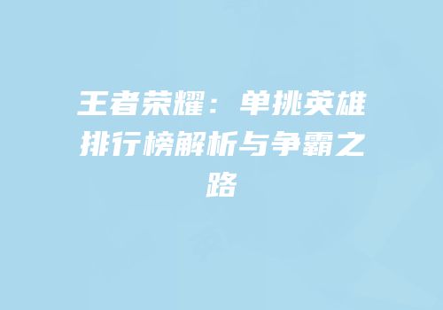 王者荣耀：单挑英雄排行榜解析与争霸之路