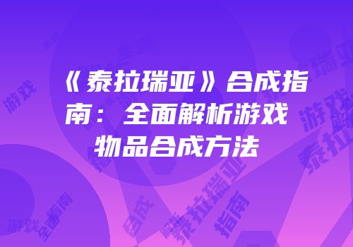 《泰拉瑞亚》合成指南：全面解析游戏物品合成方法