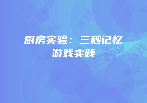 厨房实验：三秒记忆游戏实践
